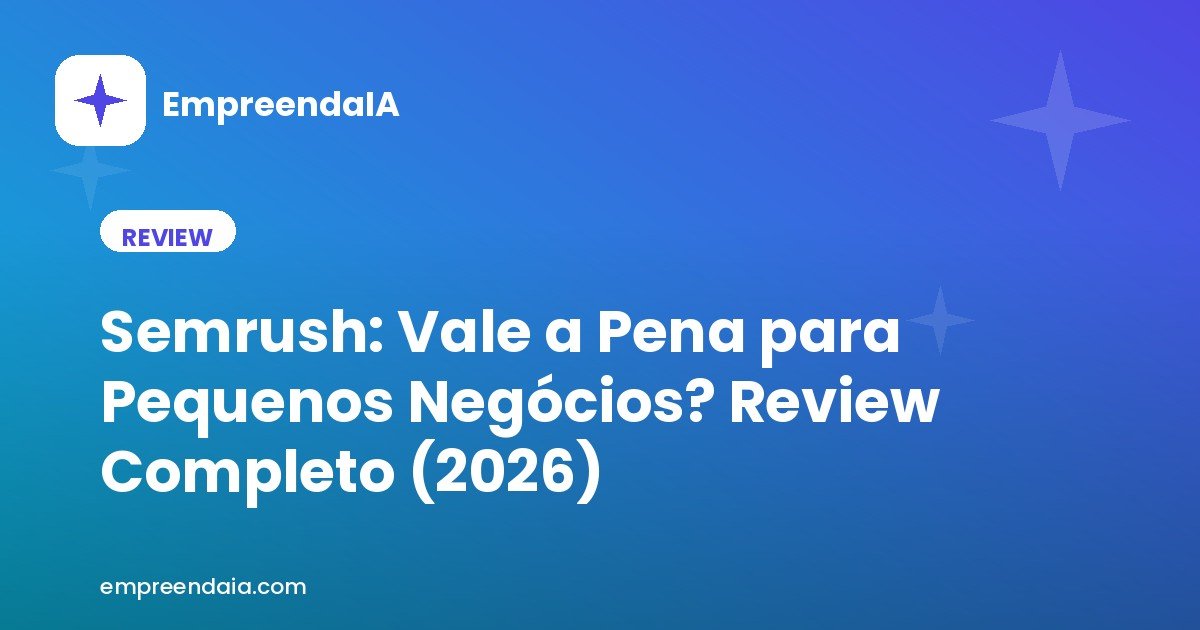 Semrush: Vale a Pena para Pequenos Negócios? Review Completo (2026)