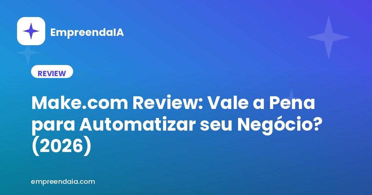 Make.com Review: Vale a Pena para Automatizar seu Negócio? (2026)