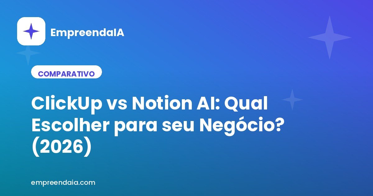 ClickUp vs Notion AI: Qual Escolher para seu Negócio? (2026)